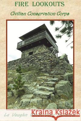 Fire Lookouts: Civilian Conservation Corps La Vaughn Vanderburg Kemnow 9780999606766 Mountainswest Publishing