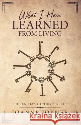 What I Have Learned From Living: The Ten Keys To Your Best Life Joanne Joyner 9780999607749 Palmtree Publishing