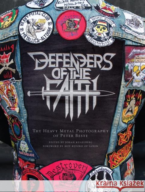 Defenders of the Faith: The Heavy Metal Photography of Peter Beste Peter Beste, Biff Byford 9780999609941 Sacred Bones