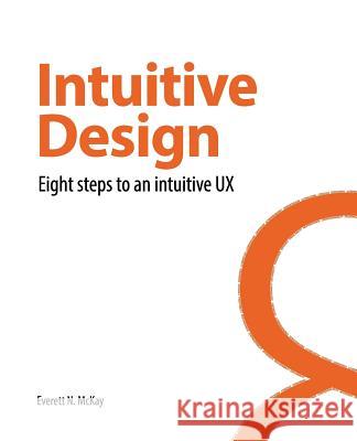 Intuitive Design: Eight Steps to an Intuitive UX Everett N McKay, Devon Musgrave, Rob Nance 9780999612552 Black Watch Publishing