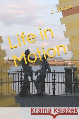 Life in Motion J. Jones 9780999613245 J. Jones