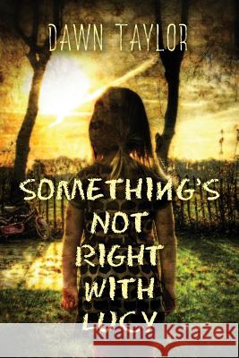 Something's Not Right with Lucy: An Intense Psychological Thriller Dawn Taylor, Brian Paone, Nina Johnson 9780999615409
