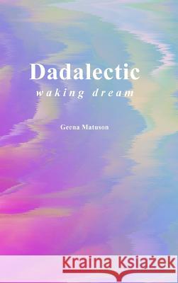Dadalectic: Waking Dream Matuson, Geena 9780999616208 Blurb