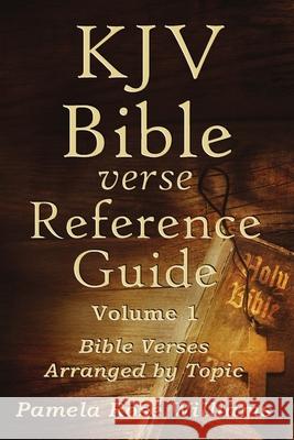KJV Bible Verse Reference Guide Volume 1: Bible Verses Arranged by Topic Pamela Rose Williams 9780999617328