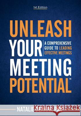 Unleash Your Meeting Potential(TM): A Comprehensive Guide to Leading Effective Meetings Natalie Berkiw 9780999618707 Natalie Berkiw