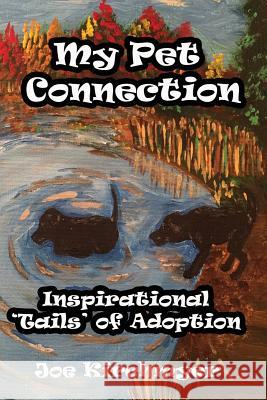 My Pet Connection: Inspirational 'Tails' of Adoption Kirchmyer, Joe 9780999620816 No Frills Buffalo