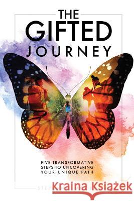 The Gifted Journey: Five Transformative Steps to Uncovering Your Unique Path Stephanie Moore 9780999625880