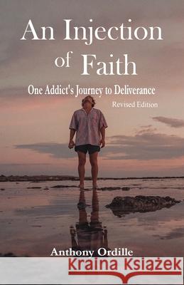 An Injection of Faith: One Addict's Journey to Deliverance Anthony Ordille 9780999627723 Anthony Ordille