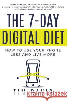 The 7-Day Digital Diet: How to Use Your Phone Less and Live More David, Tim 9780999629741 Timothy Pereira