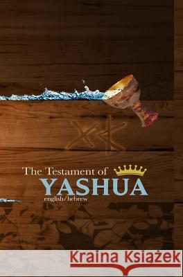 The Testament of Yashua: Hebrew/English Gospels and Revelations Khai Yashua Press Jediyah Melek Jediyah Melek 9780999631461 Khai Yashua Press