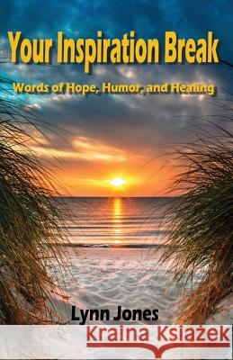 Your Inspiration Break: Words of Hope, Humor, and Healing Lynn Jones (Northern Arizona University) 9780999632833