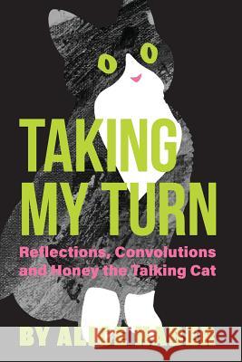 Taking My Turn: Reflections, Convolutions and Honey the Talking Cat Alice Haber 9780999633809 Sager Group