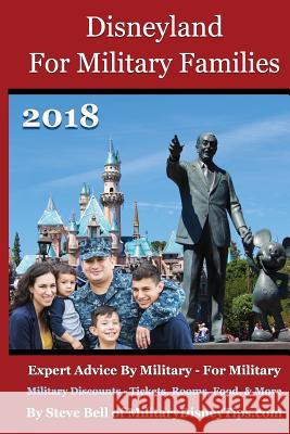 Disneyland For Military Families 2018: Expert Advice By Military - For Military Bell, Steve 9780999637425 Magic Shell Media