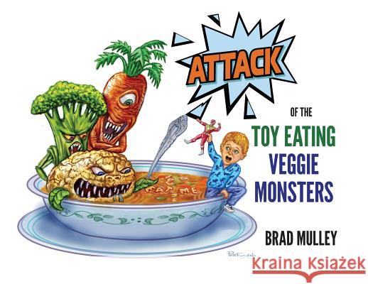 Attack of the Toy Eating Veggie Monsters Brad Mulley Peter Fasolino 9780999642009 Bradley Mulley