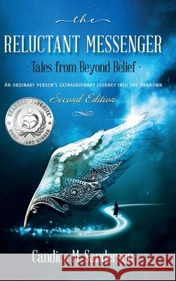 The Reluctant Messenger-Tales from Beyond Belief: An ordinary person's extraordinary journey into the unknown Candice M. Sanderson 9780999642771 Clark Press