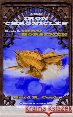 Iron Horsemen, Book I of The Iron Chronicles (Second Edition) Brad R. Cook 9780999643358 Broadsword Books LLC