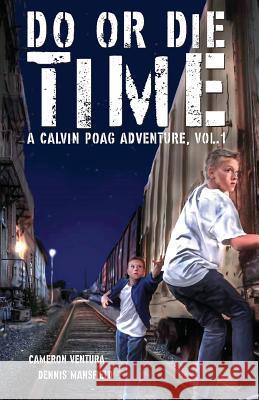 Do or Die Time: A Calvin Poag Adventure, Vol. 1 Cameron Ventura Dennis Mansfield 9780999646601