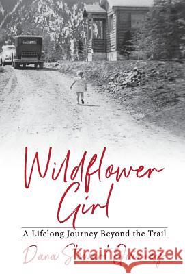 Wildflower Girl: A Lifelong Journey Beyond the Trail Dana Quinney 9780999646694 Hidden Shelf Publishing House