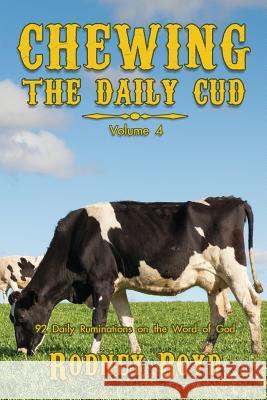 Chewing the Daily Cud, Volume 4: 92 Daily Ruminations on the Word of God Boyd, Rodney 9780999647547 Wordcrafts, LLC