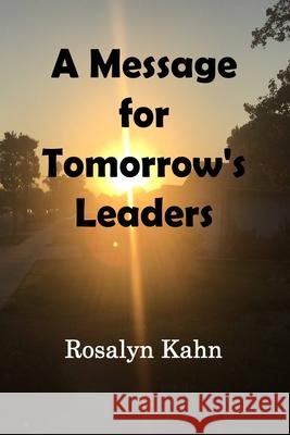 A Message for Tomorrow's Leaders Rosalyn Kahn 9780999649794