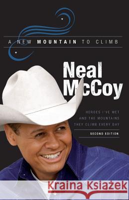 A New Mountain to Climb / Second Edition: Heroes I've Met and the Mountains They Climb Every Day Neal McCoy 9780999650707
