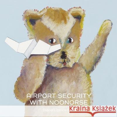 Airport Security with Noonorse Diana Lipnick-Feld Diana Lipnick-Feld 9780999653722 Diana Lipnick
