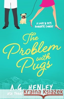 The Problem with Pugs: A Love & Pets Romantic Comedy Series Novel A G Henley 9780999655238