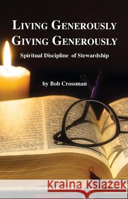 Living Generously / Giving Generously: Spiritual Discipline of Stewardship Bob Owen Crossman 9780999657812 Robert Owen Crossman