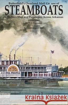Butterfield's Overland Mail Co. use of STEAMBOATS to Deliver Mail and Passengers Across Arkansas 1858-1861 Bob O. Crossman 9780999657850 Robert Owen Crossman