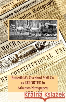 Butterfield's Overland Mail Co. as REPORTED in the Arkansas Newspapers of 1858-1861 Bob Owen Crossman 9780999657874 Robert Owen Crossman