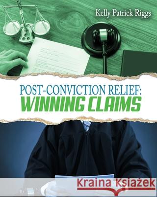 Post-Conviction Relief: Winning Claims Freebird Publishers Cyber Hut Designs Kelly Patrick Riggs 9780999660263 Freebird Publishers