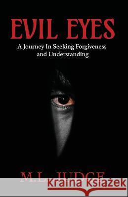 Evil Eyes: A Journey In Seeking Forgiveness And Understanding Judge, M. L. 9780999666203 Seasoned Group, LLC