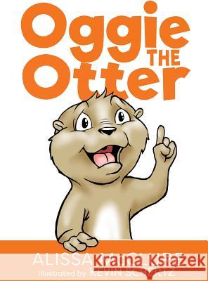 Oggie the Otter Alissa McClure Kevin P. Schertz 9780999667606