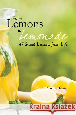 From Lemons to Lemonade: 47 Sweet Lessons from Life Glenda Haskell 9780999667804 Glenda Haskell