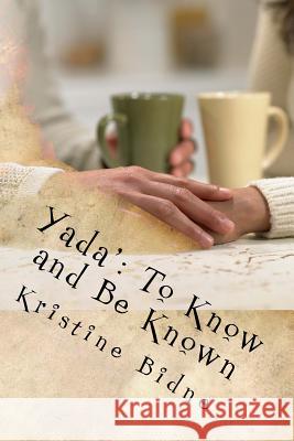 Yada': To Know and Be Known Kristine Bidne 9780999669099