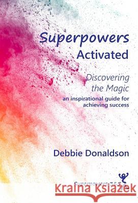 Superpowers Activated: Discovering The Magic Debbie Donaldson 9780999669402 Debra Donaldson
