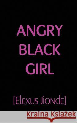 Angry Black Girl Elexus Jionde 9780999671009 Intelexual Media