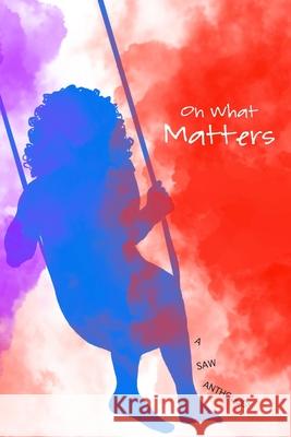 On What Matters: 2020-2021 SAW Certificate Program Anthology Karlo Antunes, Aaron Fentress, Emma Jensen 9780999674345 Sequential Artists Workshop