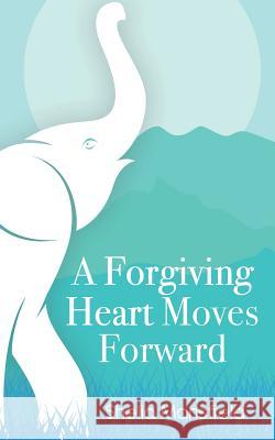 A Forgiving Heart Moves Forward Shelia Mansfield 9780999676615