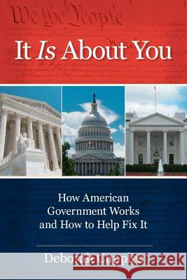 It Is about You: How American Government Works and How to Help Fix It Deborah Cupples 9780999677704 Delfinium, LLC