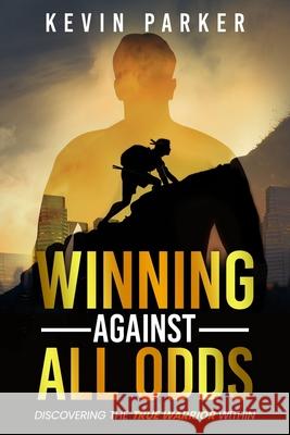 Winning Against All Odds: Discovering The True Warrior Within Kevin Parker 9780999679135 Amazon Digital Services LLC - KDP Print US