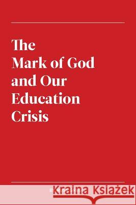 The Mark of God and Our Education Crisis Russ Gregg 9780999683408 Spreading Hope