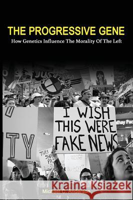 The Progressive Gene: How Genetics Influence the Morality of the Left Michael C. Anderson Simms Books Publishing Corp Shelly Anderson 9780999688205 SIMMs Books Publishing Corp