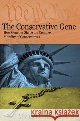 The Conservative Gene: How Genetics Shape the Complex Morality of Conservatives Mary Hoekstra Michael C. Anderson Simms Books Publishing Corporation 9780999688236 SIMMs Books Publishing Corporation