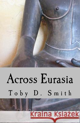 Across Eurasia Toby D. Smith 9780999689202 Blue Mountain Press