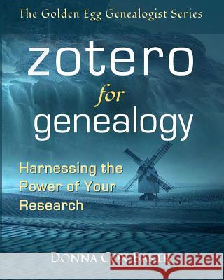 Zotero for Genealogy: Harnessing the Power of Your Research Donna Cox Baker 9780999689912 Golden Channel Publishing