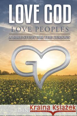 Love God Love Peoples: A Bible Study for the Curious Dina L. Lieber 9780999691229 Dina L Lieber