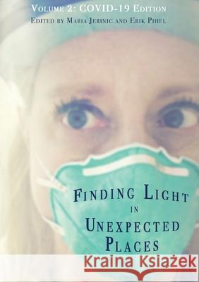 Finding Light in Unexpected Places Volume 2: COVID-19 Edition Erik Pihel Maria Jerinic Ariana Incorvati 9780999693018 Palamedes Publishing Inc.