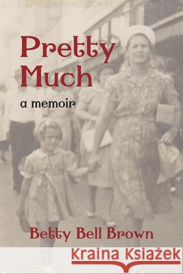 Pretty Much: A Memoir Betty Bell Brown 9780999693179 Betty Bell Brown