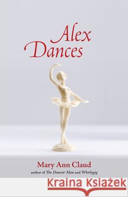 Alex Dances Mary Ann Claud 9780999693193 Mary Ann Claud